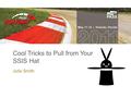 Cool Tricks to Pull from Your SSIS Hat Julie Smith.