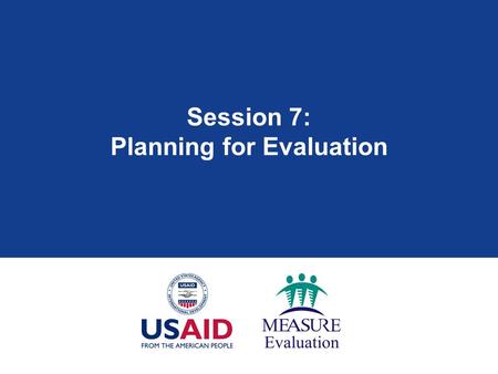 Session 7: Planning for Evaluation. Session Overview Key definitions:  monitoring  evaluation Process monitoring and process evaluation Outcome monitoring.