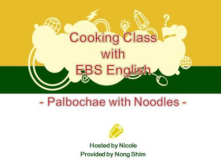 Hosted by Nicole Provided by Nong Shim. Pal - bo - chae 팔八 보寶 채菜 : A Chinese dish made with 8 treasured ingredients Palbochae (Pan Broiled Seafood & Vegetables.