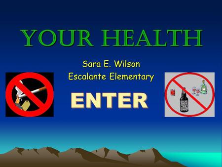 Your Health Sara E. Wilson Escalante Elementary. TOBACCO & ALCOHOL WEEK HOMEPAGE Monday- Tobacco Tuesday- Alcohol Wednesday- Just Say “No!”