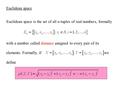 Euclidean space Euclidean space is the set of all n-tuples of real numbers, formally with a number called distance assigned to every pair of its elements.