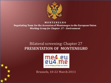 M O N T E N E G R O Negotiating Team for the Accession of Montenegro to the European Union Working Group for Chapter 27 – Environment Bilateral screening: