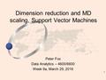 1 Peter Fox Data Analytics – 4600/6600 Week 9a, March 29, 2016 Dimension reduction and MD scaling, Support Vector Machines.