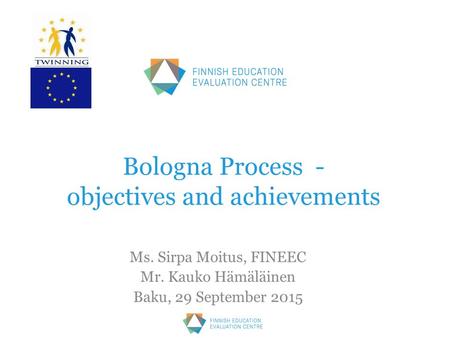 Bologna Process - objectives and achievements Ms. Sirpa Moitus, FINEEC Mr. Kauko Hämäläinen Baku, 29 September 2015.