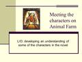 Meeting the characters on Animal Farm L/O: developing an understanding of some of the characters in the novel.