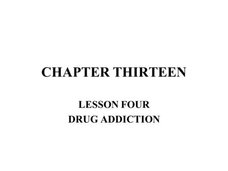 CHAPTER THIRTEEN LESSON FOUR DRUG ADDICTION. OBJECTIVES DESCRIBE WHAT DRUG ADDICTION IS, AND EXPLAIN HOW IT HAPPENS. DESCRIBE THE DIFFERENCE BETWEEN PHYSICAL.