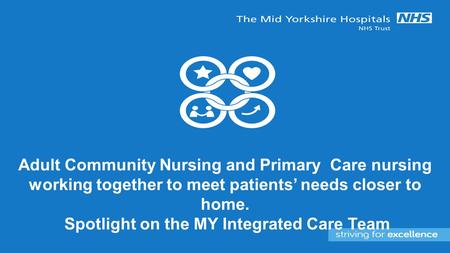 Adult Community Nursing and Primary Care nursing working together to meet patients’ needs closer to home. Spotlight on the MY Integrated Care Team.