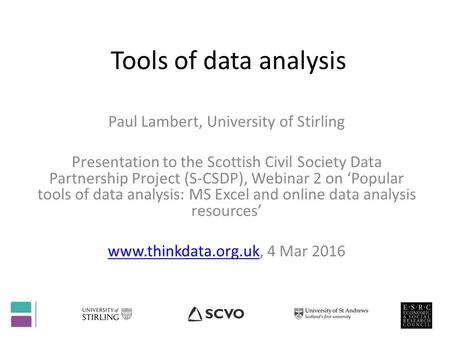 Tools of data analysis Paul Lambert, University of Stirling Presentation to the Scottish Civil Society Data Partnership Project (S-CSDP), Webinar 2 on.