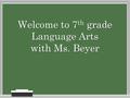 Welcome to 7 th grade Language Arts with Ms. Beyer.