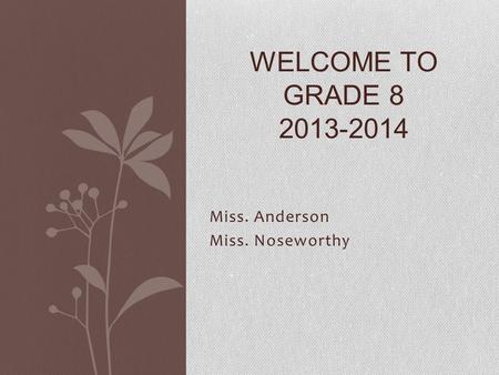 Miss. Anderson Miss. Noseworthy WELCOME TO GRADE 8 2013-2014.