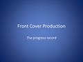 Front Cover Production The progress record. Stage 1 Background Image Inserted from editing in photoshop Masthead and under shadow applied.