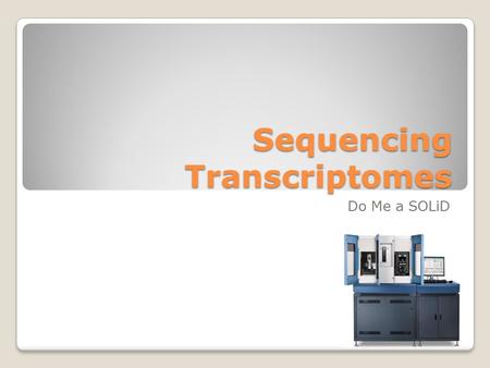 Sequencing Transcriptomes Do Me a SOLiD. Overview – Library Construction RNA ◦Isolate & Bioanalyze ◦rRNA Depletion ◦Fragment ◦Bioanalyze Amplified Library.