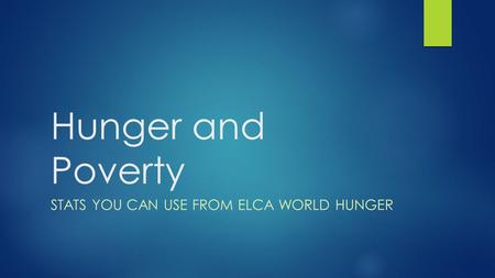 Hunger and Poverty STATS YOU CAN USE FROM ELCA WORLD HUNGER.