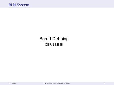 BLM System R2E and Availability Workshop, B.Dehning 1 Bernd Dehning CERN BE-BI 15.10.2014.