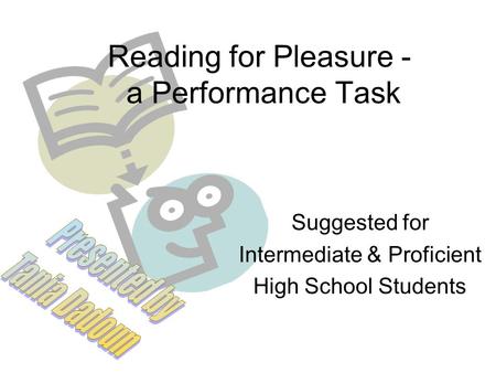 Reading for Pleasure - a Performance Task Suggested for Intermediate & Proficient High School Students.