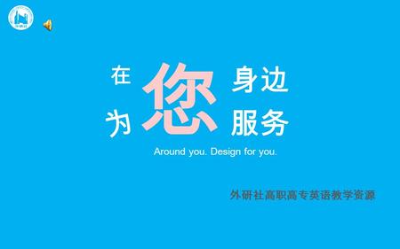 外研社高职高专英语教学资源 您 在 为 身边 服务 Around you. Design for you.