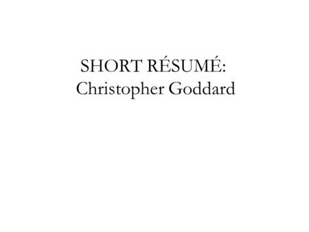 SHORT RÉSUMÉ: Christopher Goddard. Contact information: Christopher Goddard Office