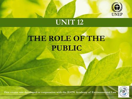 This course was developed in cooperation with the IUCN Academy of Environmental Law THE ROLE OF THE PUBLIC.