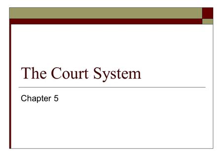 The Court System Chapter 5. Courts  Trial Courts- two parties Plaintiff- in civil trial is the person bringing the legal action Prosecutor- in criminal.