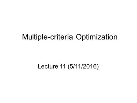 Multiple-criteria Optimization Lecture 11 (5/11/2016)