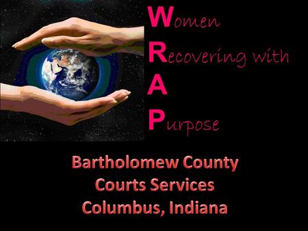 W omen R ecovering with A P urpose. WRAPWRAP In March of 2011, the WRAP Program began as a partnership between Bartholomew County Court Services and Centerstone.