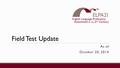 Field Test Update As of October 20, 2014. Major Milestones 2013-2014 Write new ELP Standards Adopt ELP Standards Computerized assessments, all new test.