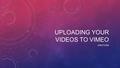 UPLOADING YOUR VIDEOS TO VIMEO DIRECTIONS. If you need to do this on your own time, this powerpoint will be available on my website. Camelback Homepage.