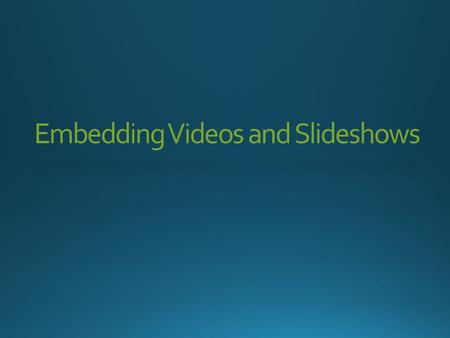 Embedding Videos and Slideshows. (Click on any question you have to go directly to the answer, while in presentation mode)