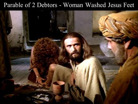 Parable of 2 Debtors - Woman Washed Jesus Feet Note: Any videos in this presentation will only play online. After you download the slideshow, you will.