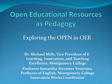 Dr. Michael Mills, Vice President of E- Learning, Innovation, and Teaching Excellence, Montgomery College Professor Samantha Streamer Veneruso, Professor.