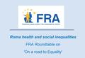 Roma health and social inequalities FRA Roundtable on 'On a road to Equality'