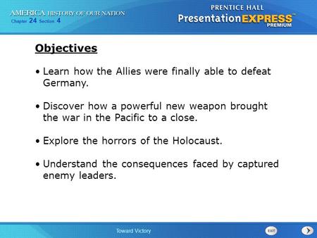 Chapter 24 Section 4 Toward Victory Learn how the Allies were finally able to defeat Germany. Discover how a powerful new weapon brought the war in the.