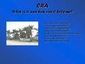 CRA What is it and how can it help me? What defines a CRA AreaWhat defines a CRA Area and how was it formed? CRA Goals and ObjectivesCRA Goals and Objectives.