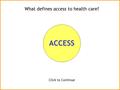 What defines access to health care? Click to Continue ACCESS.