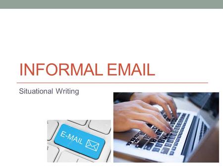 INFORMAL EMAIL Situational Writing. Re-arrange the email by indicating the sequence using the alphabets.