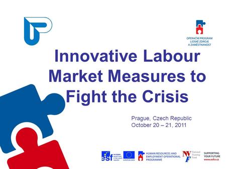 Innovative Labour Market Measures to Fight the Crisis Prague, Czech Republic October 20 – 21, 2011.