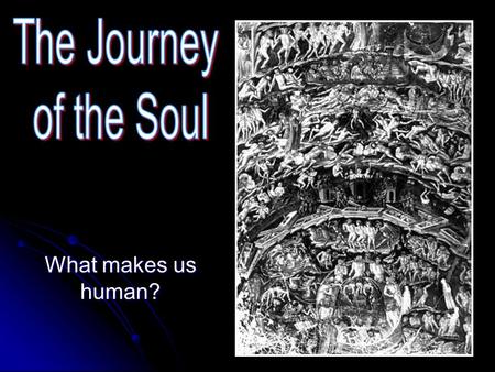 What makes us human?. Body? Body? Soul? Soul? Body & Soul? Body & Soul? Do body and soul separate when we die? Do body and soul separate when we die?