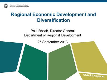 Regional Economic Development and Diversification Paul Rosair, Director General Department of Regional Development 25 September 2013.