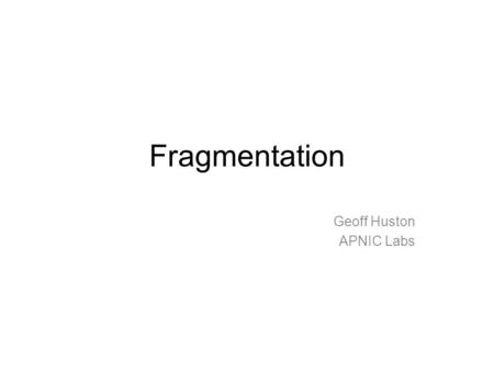 Fragmentation Geoff Huston APNIC Labs. Before Packets… Digitised telephone networks switched time – Each active network transaction was a 56K constant.