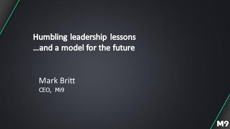 Mark Britt CEO, Mi9. Mi9 My journey… Corporate finance lawyer Business development Strategy CFO M&A Software sales & marketing CEO Sydney / London San.