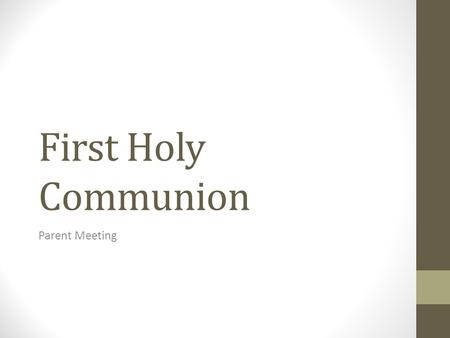 First Holy Communion Parent Meeting. Prayer What is Communion? Greek word “koinonia”which means communion, joint participation; the share which one has.