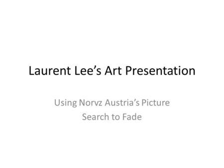 Laurent Lee’s Art Presentation Using Norvz Austria’s Picture Search to Fade.