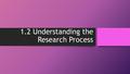 1.2 Understanding the Research Process. Learning Goals Define the aim and target population of a study Discuss sampling techniques appropriate to research.