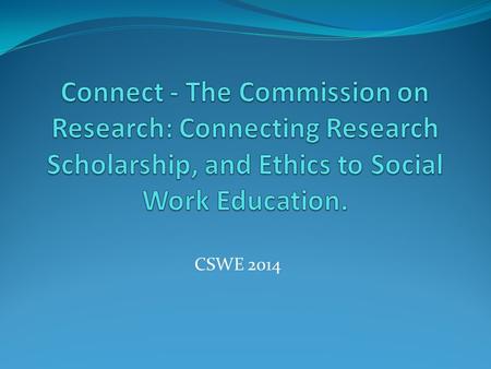 CSWE 2014. Overview This resource highlights key aspects of the mission of the Commission on Research and its goals for the next 5 years. It will then.