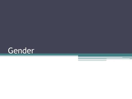 Gender. Sex vs Gender Do you think differences between masculine and feminine behavior are culturally or biologically defined? Why do many people resist.