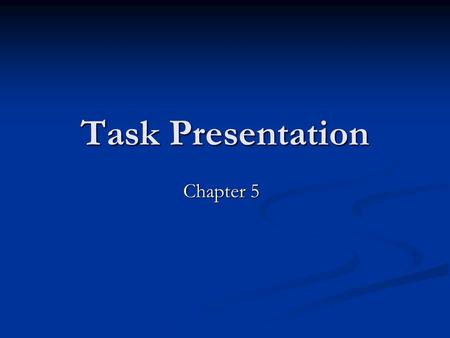 Task Presentation Chapter 5. Task Presentation is About Communication How to communicate effectively with learners - improving the clarity How to communicate.