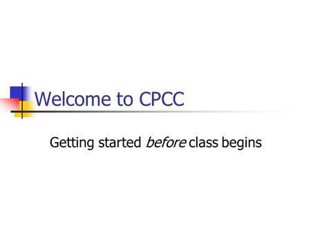 Welcome to CPCC Getting started before class begins.