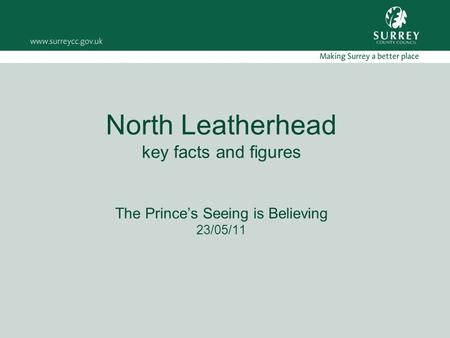 North Leatherhead key facts and figures The Prince’s Seeing is Believing 23/05/11.