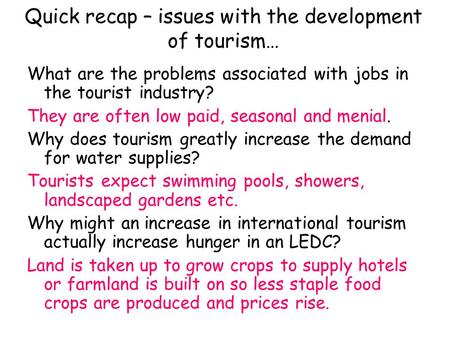 Quick recap – issues with the development of tourism… What are the problems associated with jobs in the tourist industry? They are often low paid, seasonal.