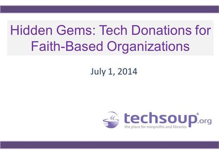 Hidden Gems: Tech Donations for Faith-Based Organizations July 1, 2014.